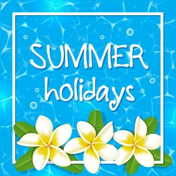 Summer background with tropical flowers and leaves in blue water. Summer holidays lettering.