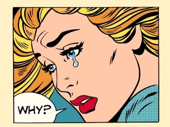 Why girl crying pop art retro style. Beautiful woman blonde. Human emotions sadness grief love. Why girl crying