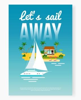 Sail Away Vacation Poster. Tropical vacation poster background with flat ocean yacht and island with palms and house with text vector illustration