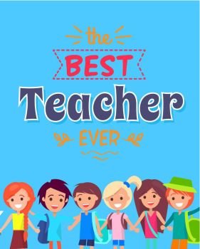Best Teacher Ever Poster Vector Illustration. Best Teacher Ever colorful poster with multicolored text and doodles. Background of vector illustration is bright blue, children under text stand smiling