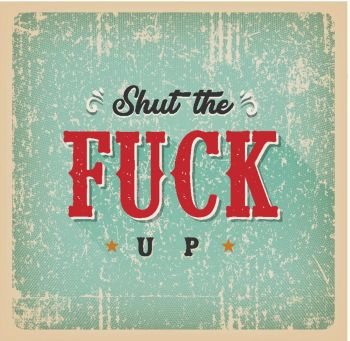 Shut The Fuck Up Card. Illustration of a vintage and grunge textured shut the fuck up card, with ornament, decorative hand drawn floral patterns
