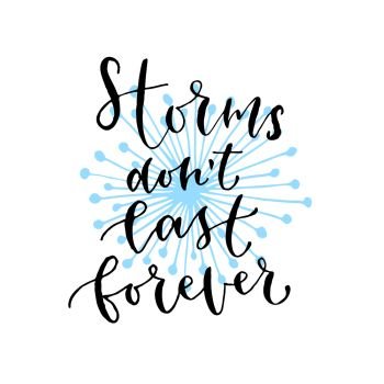 Storms don’t last forever - handwritten vector phrase. Modern calligraphic print for cards, poster or t-shirt. Storms don’t last forever - handwritten vector phrase. Modern calligraphic print for cards, poster or t-shirt.