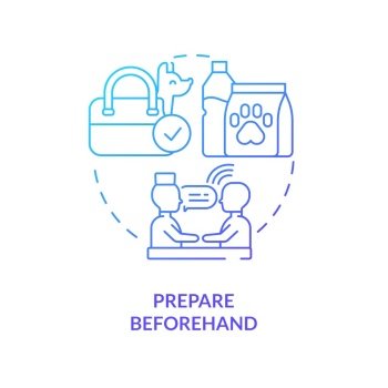 Prepare beforehand blue gradient concept icon. Planning pets travel with veterinarian. Fly tip abstract idea thin line illustration. Isolated outline drawing. Myriad Pro-Bold font used. Prepare beforehand blue gradient concept icon