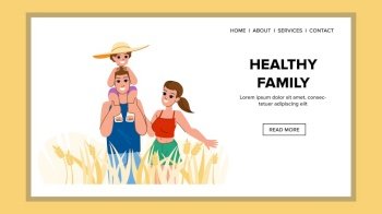 healthy family vector. happy together, father mother, young woman, fun child, man love healthy family web flat cartoon illustration. healthy family vector