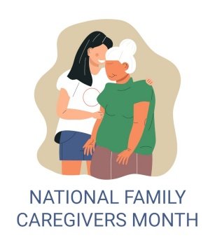 National Family caregivers month vector. Medical, social event is observed each year during November. Girl hugs grandmother.. National Family caregivers month vector. Medical, social event is observed each year during November.
