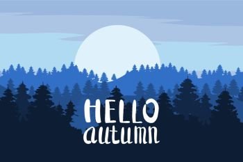 Hello Autumn, forest, mountains, silhouettes of pine trees, firs panorama horizon lettering. Hello Autumn, forest, mountains, silhouettes of pine trees, firs, panorama, horizon, lettering, vector, illustration, isolated