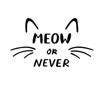 Meow or Never phrase and cat ears and whiskers. Cute cat poster with lettering. Vector illustration on white background. Meow or Never phrase and cat ears and whiskers. Vector illustration