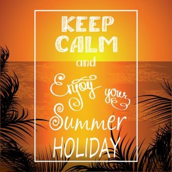  beach at sunset on background ,keep calm and enjoy your summer holiday- hand drawn lettering, vector illustration. keep calm and enjoy your summer holiday