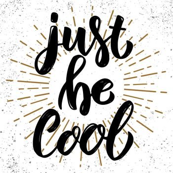 Just be cool. Hand drawn lettering phrase. Design element for poster, greeting card, banner. Vector illustration