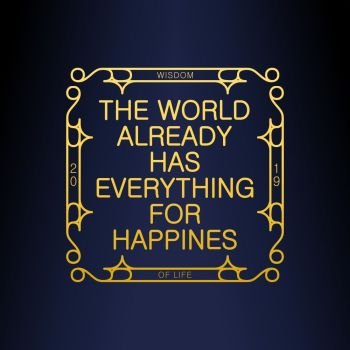 The World Already Has Everything For Happines. Wisdom. Stylish Art Deco design. Vector illustration. Positive motivation design