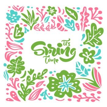 Vector floral frame for greeting card with handwritten text its Spring Time. Isolated flat scandinavian illustration on white background. Hand drawn nature design.. Vector floral frame for greeting card with handwritten text its Spring Time. Isolated flat scandinavian illustration on white background. Hand drawn nature design